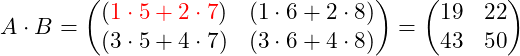 \[A \cdot B = \begin{pmatrix} ({\color{red}1\cdot5 + 2\cdot7}) & (1\cdot6 + 2\cdot8) \\ (3\cdot5 + 4\cdot7) & (3\cdot6 + 4\cdot8) \end{pmatrix} = \begin{pmatrix} 19 & 22 \\ 43 & 50 \end{pmatrix}\]