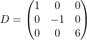 Rendered by QuickLaTeX.com D = \begin{pmatrix} 1 & 0 & 0 \\ 0 & -1 & 0 \\ 0 & 0 & 6 \end{pmatrix}