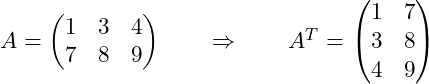 Rendered by QuickLaTeX.com A = \begin{pmatrix} 1 & 3 & 4 \\ 7 & 8 & 9 \end{pmatrix} \qquad\Rightarrow\qquad A^T =\begin{pmatrix}1&7\\ 3&8\\ 4&9\end{pmatrix}