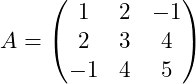 Rendered by QuickLaTeX.com A=\begin{pmatrix} 1&2&-1\\2&3&4\\-1&4&5\end{pmatrix}
