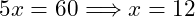 \[ 5x=60 \Longrightarrow x=12 \]