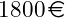 1800 \,  \text{\euro}