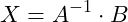 \[X = A^{-1} \cdot B\]