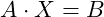 A\cdot X=B