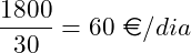 \[ \frac{1800}{30}=60\, \, \text{\euro}/dia\]