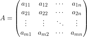 Rendered by QuickLaTeX.com A = \begin{pmatrix}a_{11} & a_{12}& \cdots & a_{1n}\\a_{21} & a_{22}& \cdots & a_{2n}\\\vdots & \vdots& \ddots & \vdots\\a_{m1} & a_{m2}& \cdots & a_{mn}\end{pmatrix}