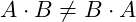 A \cdot B \neq B \cdot A
