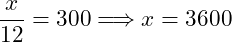 \[ \frac{x}{12}=300 \Longrightarrow x=3600 \]