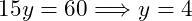 \[ 15y=60 \Longrightarrow y = 4 \]
