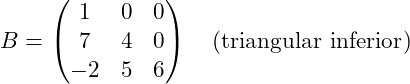Rendered by QuickLaTeX.com B = \begin{pmatrix} 1 & 0 & 0 \\ 7 & 4 & 0 \\ -2 & 5 & 6 \end{pmatrix} \quad (\text{triangular inferior})