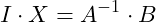 \[I \cdot X = A^{-1} \cdot B\]