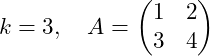 \[k = 3, \quad A = \begin{pmatrix} 1 & 2 \\ 3 & 4 \end{pmatrix}\]